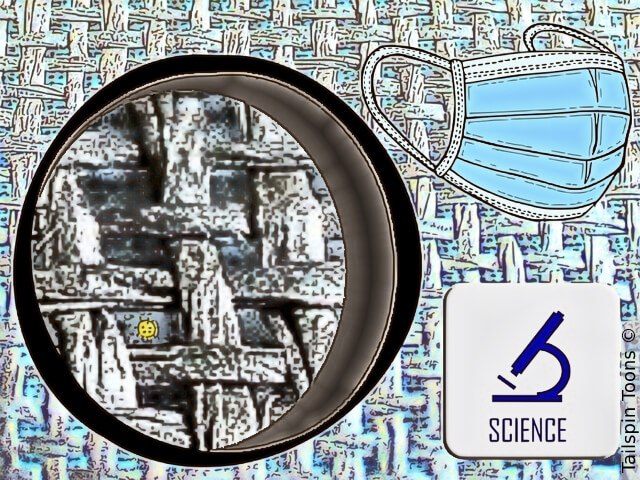 Image presenting a daily satire cartoon article post from Tailspin Toons February 19, 2021 titled "A Little Mask Science", about the comparative size of Covid-19 virus to that of mask fibers when viewed under a microscope. We hope you enjoy life's laughs, humor, revelry, satire and insights.